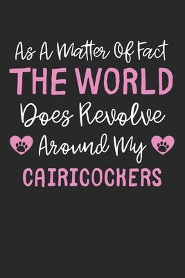 As A Matter Of Fact The World Does Revolve Around My Cairicockers: Lined Journal, 120 Pages, 6 x 9, Funny Cairicockers Gift Idea, Black Matte Finish (