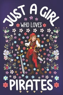 Just a Girl Who Loves Pirates: Pirate Notebook for Girls - Cute Pirate Journal for Women ( 6 x 9 ) with Story Space - Hijackers Lover Anniversary G