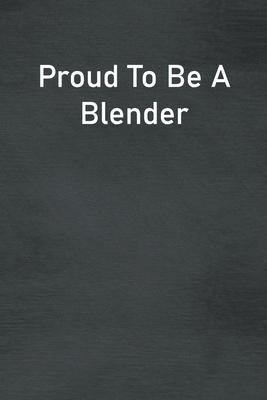 Proud To Be A Blender: Lined Notebook For Men, Women And Co Workers