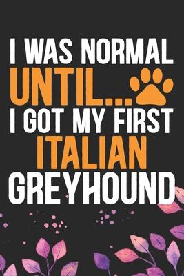 I Was Normal Until I Got My First Italian Greyhound: Cool Italian Greyhound Dog Journal Notebook - Italian Greyhound Puppy Lovers- Funny Italian Greyh