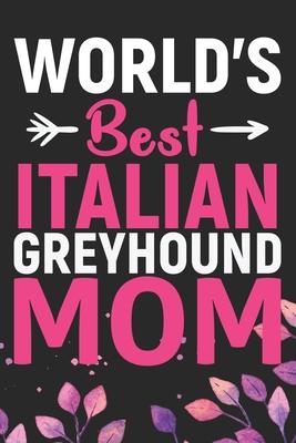 World’’s Best Italian Greyhound Mom: Cool Italian Greyhound Dog Journal Notebook - Italian Greyhound Puppy Lovers- Funny Italian Greyhound Dog Notebook