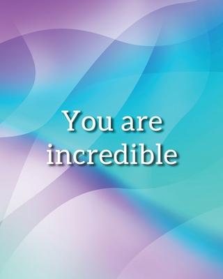 You Are Incredible Notebook: Lined Journal - 150 Pages - 8x10 inch