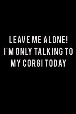 Leave me alone I’’m Only talking to my Corgi today: Food Journal - Track your Meals - Eat clean and fit - Breakfast Lunch Diner Snacks - Time Items Ser