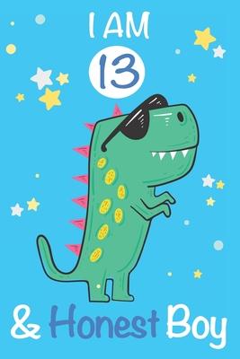 I am 13 and Honest Boy: Dinosaur Journal, My Dinosaur Book A Happy Birthday 13 Years Old Dinosaur Activity Journal Notebook for Kids, 13 Year