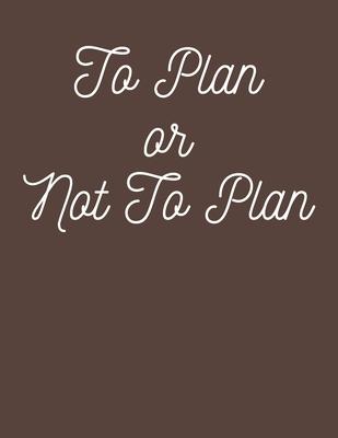 To Plan or Not To Plan: 2020 Weekly & Monthly Planner, Jan 1, 2020 to Dec 31, 2020 Organizer