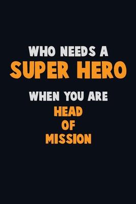 Who Need A SUPER HERO, When You Are Head of Mission: 6X9 Career Pride 120 pages Writing Notebooks