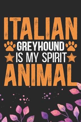 Italian Greyhound Is My Spirit Animal: Cool Italian Greyhound Dog Journal Notebook - Italian Greyhound Puppy Lovers- Funny Italian Greyhound Dog Noteb