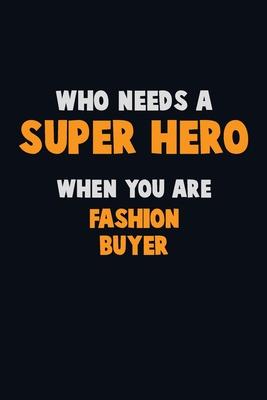 Who Need A SUPER HERO, When You Are Fashion Buyer: 6X9 Career Pride 120 pages Writing Notebooks