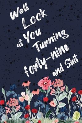 Well Look at You Turning Forty-nine and Shit: Funny 49th Birthday Sarcastic Gag Gift. Floral Flower Vintage Look Cute 49 Birthday Gift For Girls, Men,