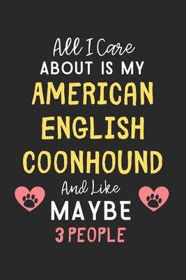 All I care about is my American English Coonhound and like maybe 3 people: Lined Journal, 120 Pages, 6 x 9, Funny American English Coonhound Gift Idea