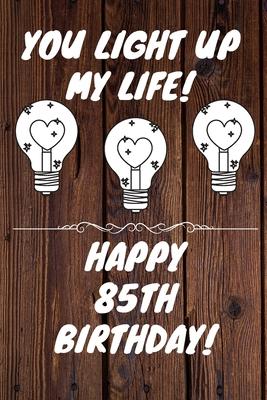 You Light Up My Life Happy 85th Birthday: 85 Year Old Birthday Gift Journal / Notebook / Diary / Unique Greeting Card Alternative