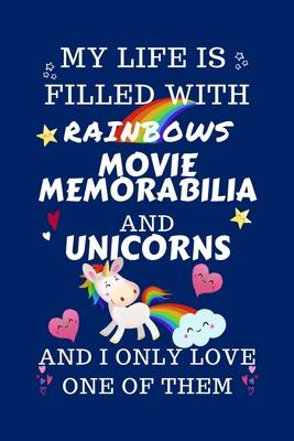 My Life Is Filled With Rainbows Movie Memorabilia And Unicorns And I Only Love One Of Them: Perfect Gag Gift For A Lover Of Movie Memorabilia - Blank