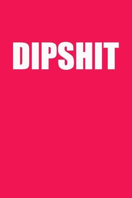 Dipshit: Gag Gift Funny Blank Lined Notebook Journal or Notepad