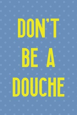 Don’’t Be A Douche: Notebook Journal Composition Blank Lined Diary Notepad 120 Pages Paperback Blue Points Recycle