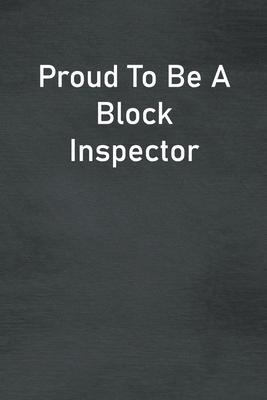 Proud To Be A Block Inspector: Lined Notebook For Men, Women And Co Workers