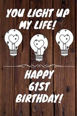 You Light Up My Life Happy 61st Birthday: 61 Year Old Birthday Gift Journal / Notebook / Diary / Unique Greeting Card Alternative