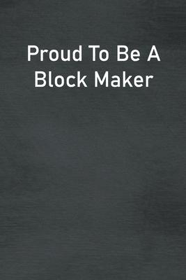 Proud To Be A Block Maker: Lined Notebook For Men, Women And Co Workers