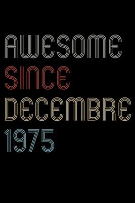 Awesome Since 1975 Decembre Notebook Birthday Gift: Lined Notebook / Journal Gift, 120 Pages, 6x9, Soft Cover, Matte Finish