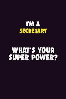 I’’M A Secretary, What’’s Your Super Power?: 6X9 120 pages Career Notebook Unlined Writing Journal