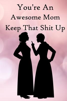 You’’re an Awesome Mom. Keep That Shit Up: 100 Blank Lined Notebook Paperback