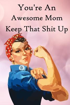 You’’re an Awesome Mom. Keep That Shit Up: 100 Blank Lined Notebook Paperback