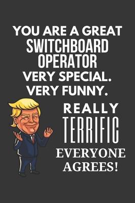 You Are A Great Switchboard Operator Very Special. Very Funny. Really Terrific Everyone Agrees! Notebook: Trump Gag, Lined Journal, 120 Pages, 6 x 9,