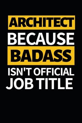 Architect Because Badass Isn’’t Official Job Title: Architect Notebook/Journal (6 X 9) Funny Gift For Christmas Or Birthday