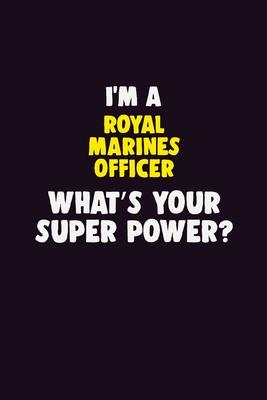 I’’M A Royal Marines Officer, What’’s Your Super Power?: 6X9 120 pages Career Notebook Unlined Writing Journal