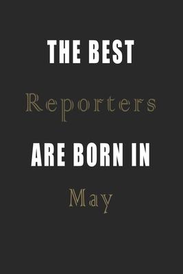 The best Reporters are born in May journal: Lined Reporters Diary Notebook, Journal or Planner and Reporters Gift, Thank You Gift for Reporters or Gif