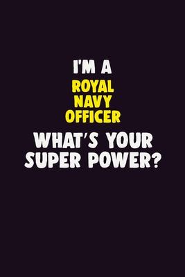 I’’M A Royal Navy Officer, What’’s Your Super Power?: 6X9 120 pages Career Notebook Unlined Writing Journal