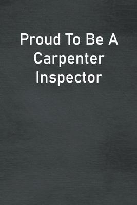 Proud To Be A Carpenter Inspector: Lined Notebook For Men, Women And Co Workers