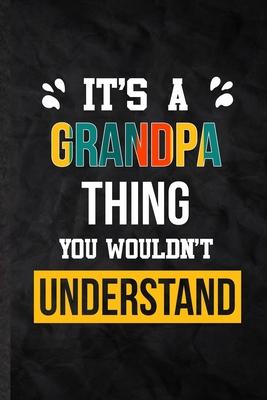 It’’s a Grandpa Thing You Wouldn’’t Understand: Practical Grandpa Family Relation Lined Notebook/ Blank Journal For Favorite Relative, Inspirational Say