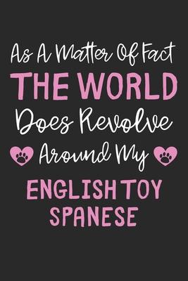 As A Matter Of Fact The World Does Revolve Around My English Toy Spanese: Lined Journal, 120 Pages, 6 x 9, Funny English Toy Spanese Gift Idea, Black