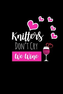 Knitters Don’’t Cry We Wine: Funny Gag Gifts For Mom & Grandmother, Birthday & Christmas Gifts For Wine Lovers, Small Travel Journal To Write In