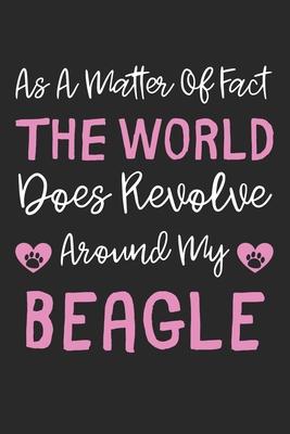 As A Matter Of Fact The World Does Revolve Around My Beagle: Lined Journal, 120 Pages, 6 x 9, Beagle Dog Gift Idea, Black Matte Finish (As A Matter Of