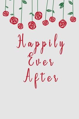 Happily Ever After: Blank Lined Journal For Best Friend, Family, Men, Women, Marriage, Wedding, Romance Gift Notebook, 110 Lined Pages