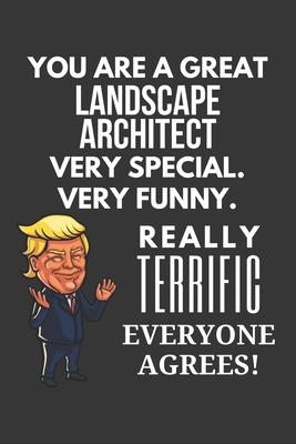 You Are A Great Landscape Architect Very Special. Very Funny. Really Terrific Everyone Agrees! Notebook: Trump Gag, Lined Journal, 120 Pages, 6 x 9, M