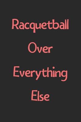 Racquetball Over Everything Else: Lined Journal, 120 Pages, 6 x 9, Funny Racquetball Gift Idea, Black Matte Finish (Racquetball Over Everything Else J