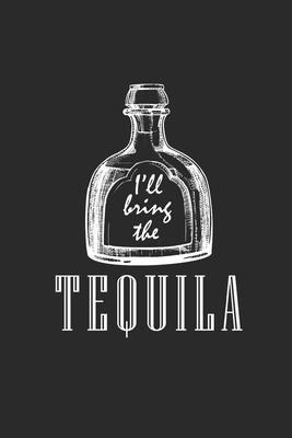 I’’ll Bring The Tequila: Tequila, Dotted Bullet (6 x 9 - 120 pages) Drink Themed Notebook for Daily Journal, Diary, and Gift