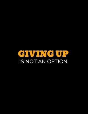 Giving Up Is Not An Option: lined professional notebook/journal A perfect gifts under 10 dollars: Amazing Notebook/Journal/Workbook - Perfectly Si