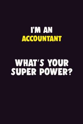 I’’M An Accountant, What’’s Your Super Power?: 6X9 120 pages Career Notebook Unlined Writing Journal