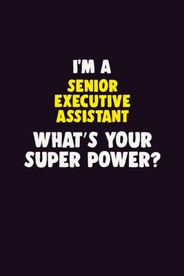 I’’M A Senior Executive Assistant, What’’s Your Super Power?: 6X9 120 pages Career Notebook Unlined Writing Journal