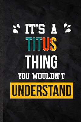 It’’s a Titus Thing You Wouldn’’t Understand: Practical Personalized Titus Lined Notebook/ Blank Journal For Favorite First Name, Inspirational Saying U