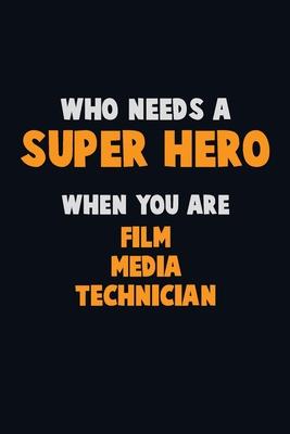 Who Need A SUPER HERO, When You Are Film Media Technician: 6X9 Career Pride 120 pages Writing Notebooks