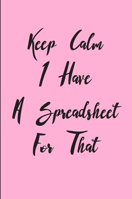 Keep Calm I Have A Spreadsheet For That: Coworker Office Funny Gag Notebook Wide Ruled Lined Journal 6x9 Inch ( Legal ruled ) Family Gift Idea Mom Dad