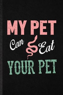 My Pet Can Eat Your Pet: Funny Snake Owner Vet Lined Notebook/ Blank Journal For Exotic Animal Lover, Inspirational Saying Unique Special Birth