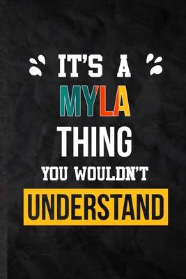 It’’s a Myla Thing You Wouldn’’t Understand: Practical Personalized Myla Lined Notebook/ Blank Journal For Favorite First Name, Inspirational Saying Uni