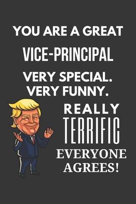 You Are A Great Vice Principal Very Special. Very Funny. Really Terrific Everyone Agrees! Notebook: Trump Gag, Lined Journal, 120 Pages, 6 x 9, Matte