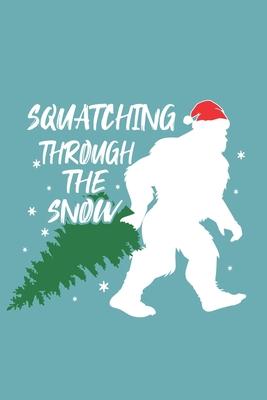 Squatching Through The Snow: Funny Gift For Bigfoot Lovers- Notebook, Planner Or Journal For Writing About Bigfoot Or For Collecting Ideas And Save