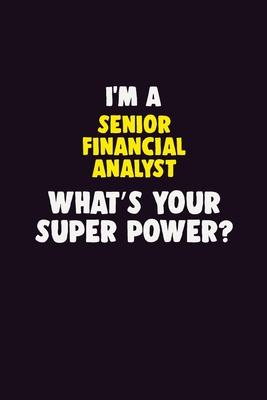 I’’M A Senior Financial Analyst, What’’s Your Super Power?: 6X9 120 pages Career Notebook Unlined Writing Journal